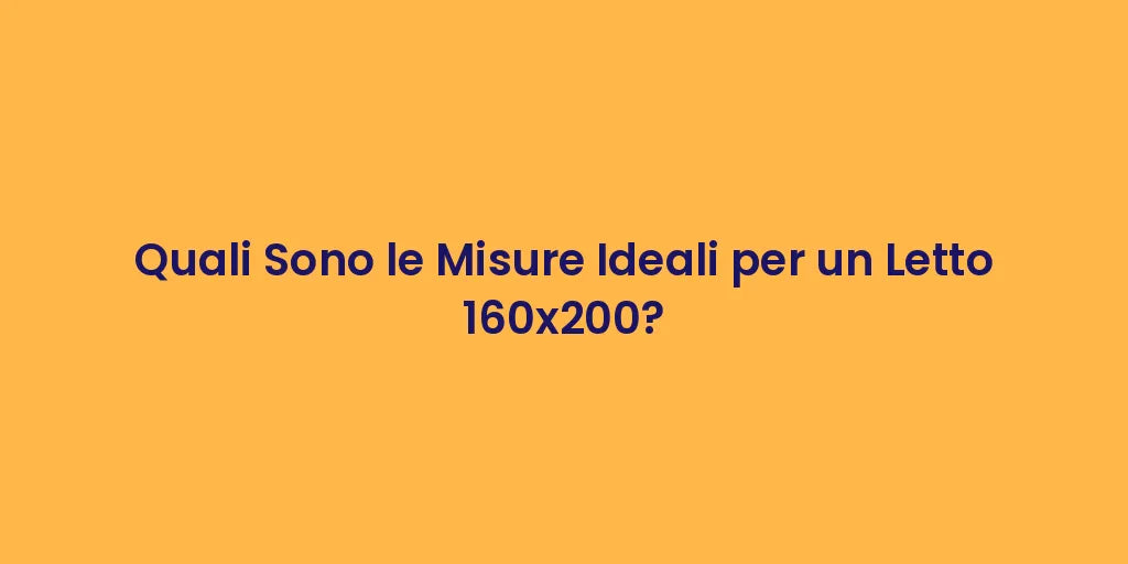 Quali Sono le Misure Ideali per un Letto 160x200?