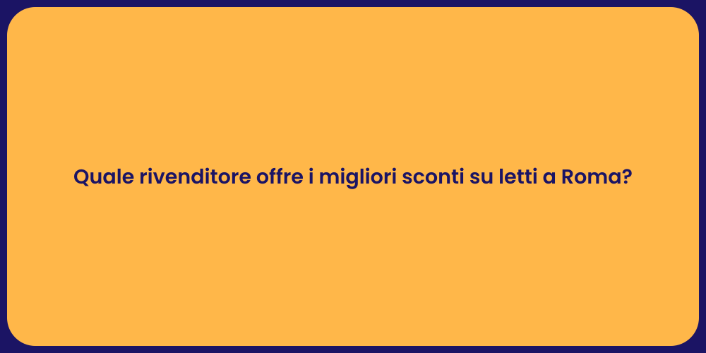 Quale rivenditore offre i migliori sconti su letti a Roma?