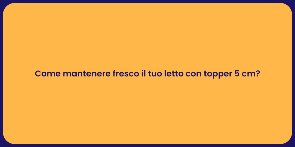 Come mantenere fresco il tuo letto con topper 5 cm?