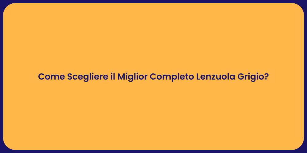 Come Scegliere il Miglior Completo Lenzuola Grigio?