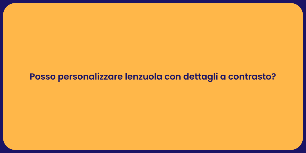 Posso personalizzare lenzuola con dettagli a contrasto?