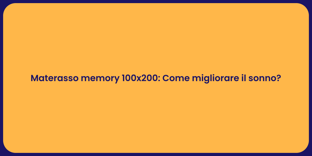 Materasso memory 100x200: Come migliorare il sonno?