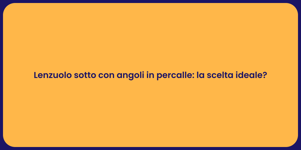 Lenzuolo sotto con angoli in percalle: la scelta ideale?