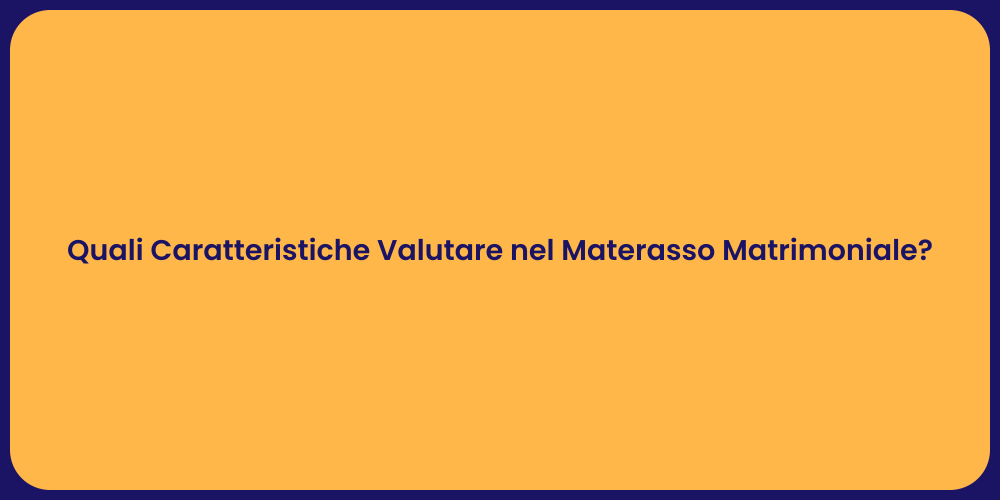 Quali Caratteristiche Valutare nel Materasso Matrimoniale?