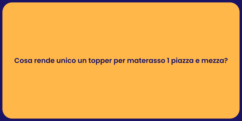 Cosa rende unico un topper per materasso 1 piazza e mezza?