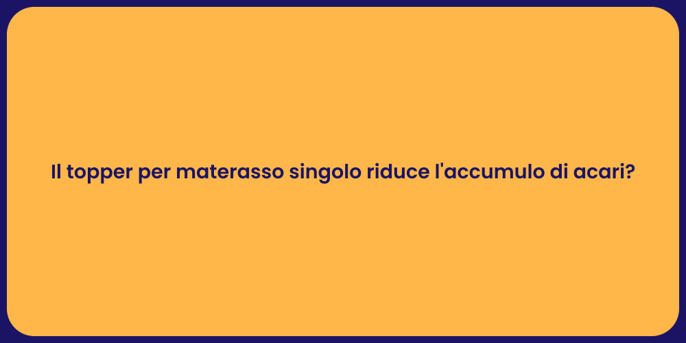 Il topper per materasso singolo riduce l'accumulo di acari?