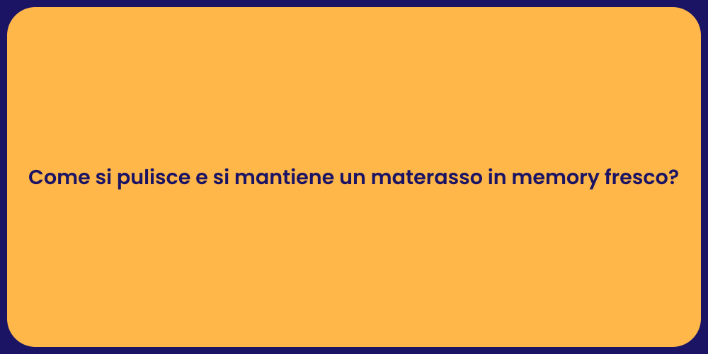 Come si pulisce e si mantiene un materasso in memory fresco?