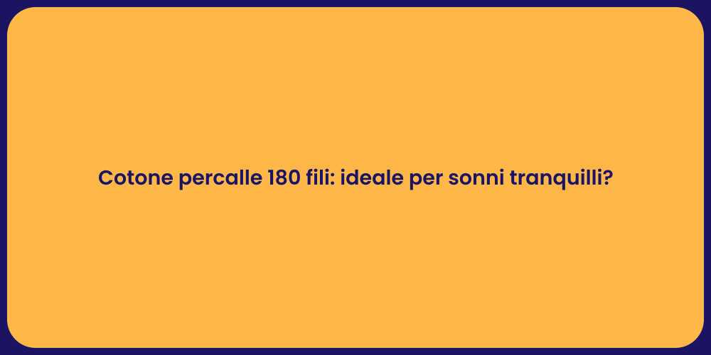 Cotone percalle 180 fili: ideale per sonni tranquilli?