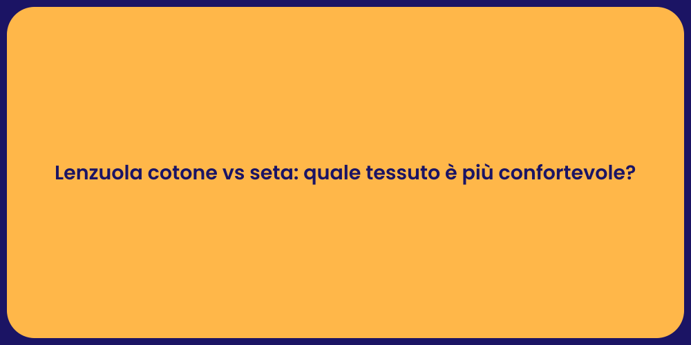 Lenzuola cotone vs seta: quale tessuto è più confortevole?