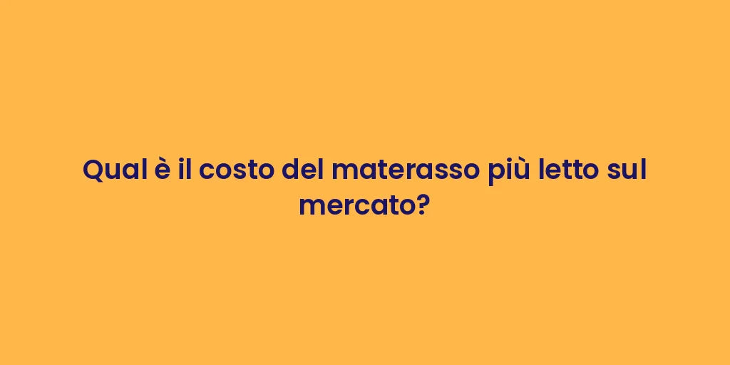 Qual è il costo del materasso più letto sul mercato?