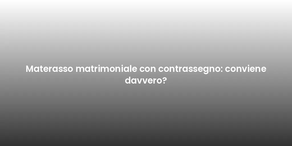 Materasso matrimoniale con contrassegno: conviene davvero?