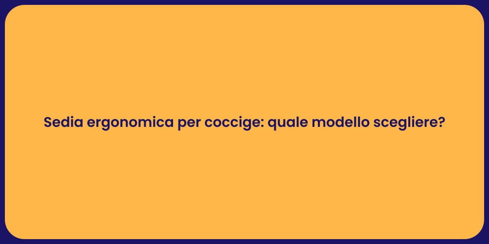 Sedia ergonomica per coccige: quale modello scegliere?