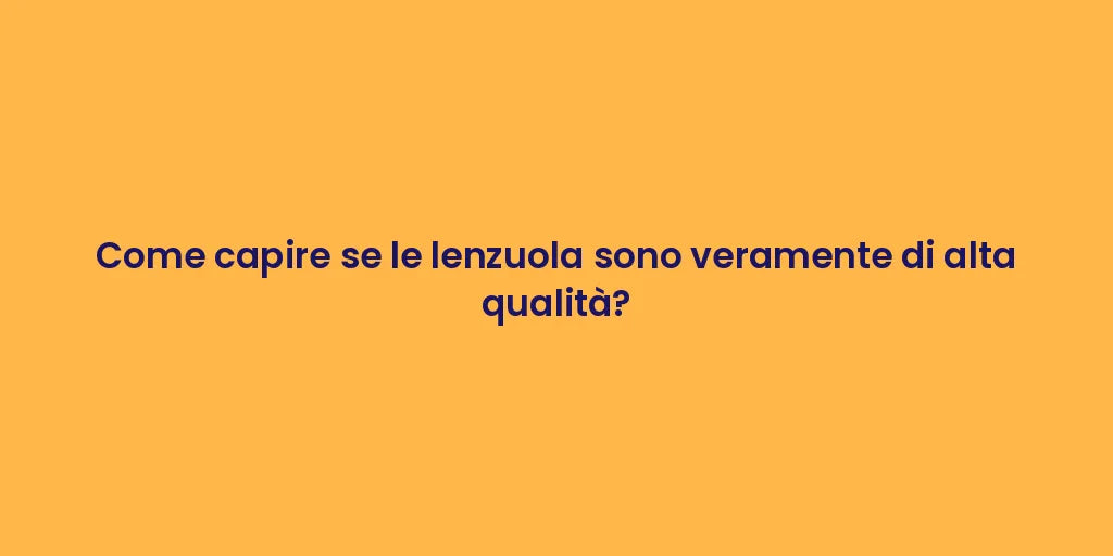 Come capire se le lenzuola sono veramente di alta qualità?