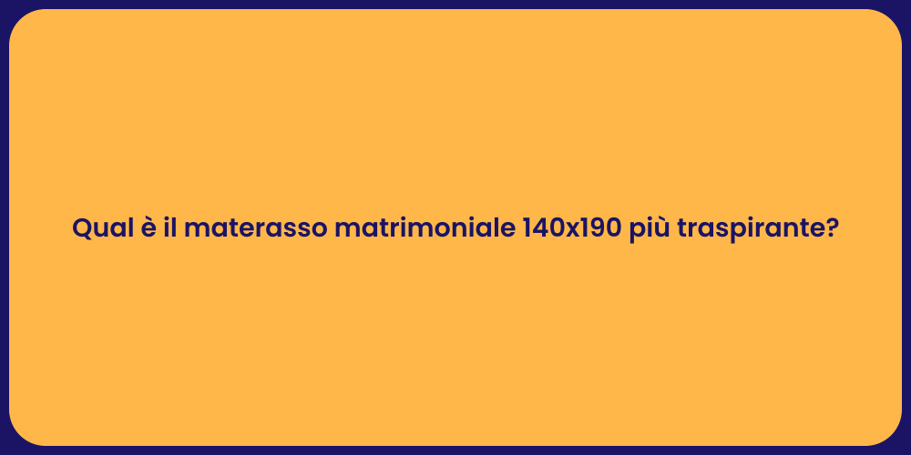 Qual è il materasso matrimoniale 140x190 più traspirante?