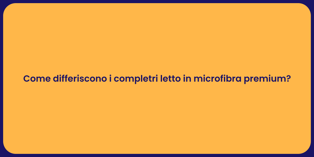 Come differiscono i completri letto in microfibra premium?