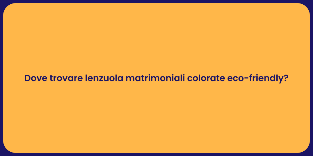 Dove trovare lenzuola matrimoniali colorate eco-friendly?