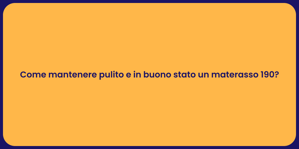 Come mantenere pulito e in buono stato un materasso 190?