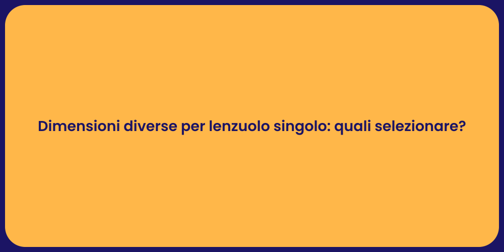 Dimensioni diverse per lenzuolo singolo: quali selezionare?