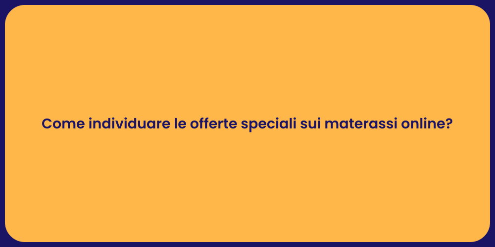 Come individuare le offerte speciali sui materassi online?