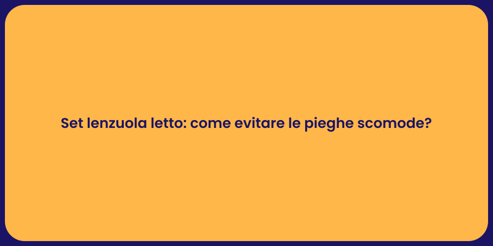 Set lenzuola letto: come evitare le pieghe scomode?