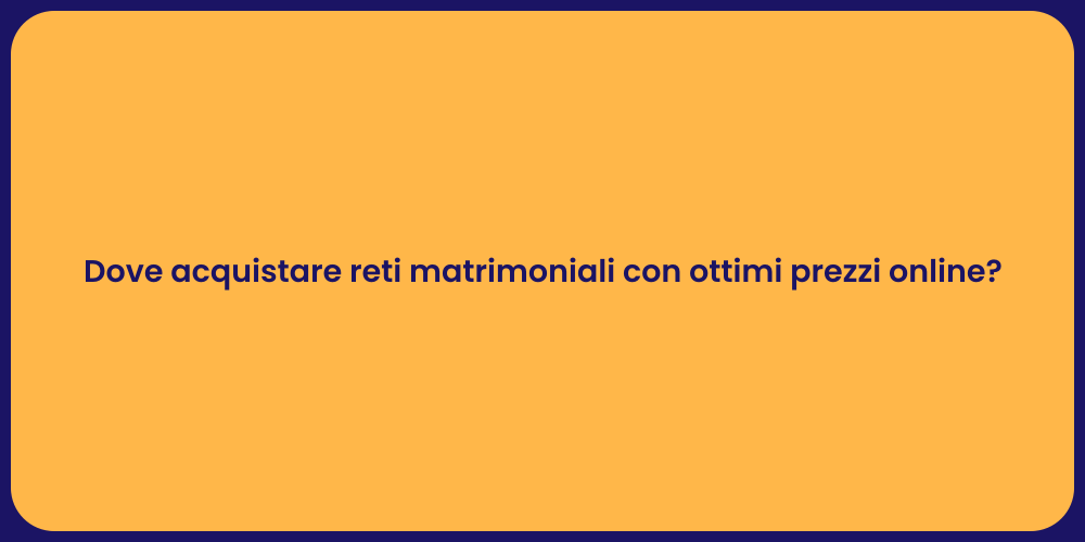 Dove acquistare reti matrimoniali con ottimi prezzi online?