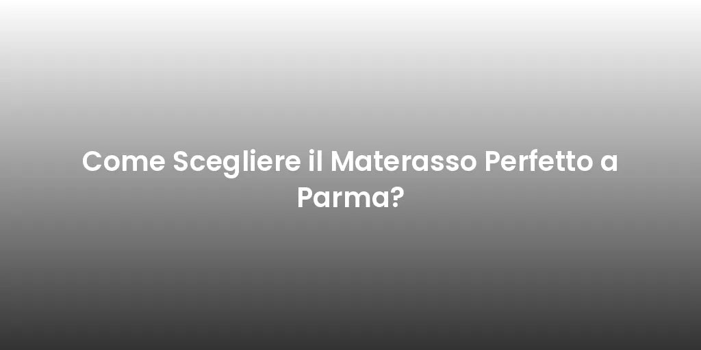 Come Scegliere il Materasso Perfetto a Parma?