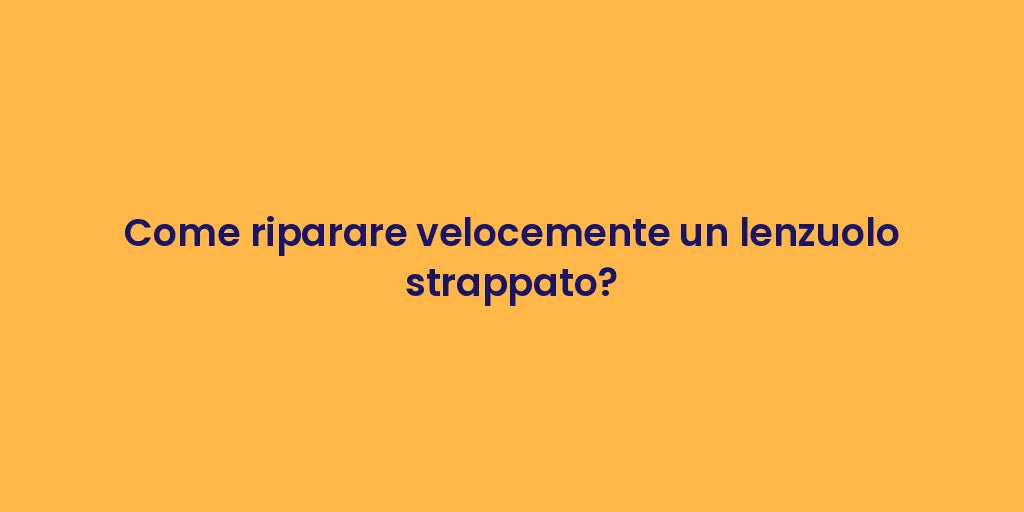 Come riparare velocemente un lenzuolo strappato?