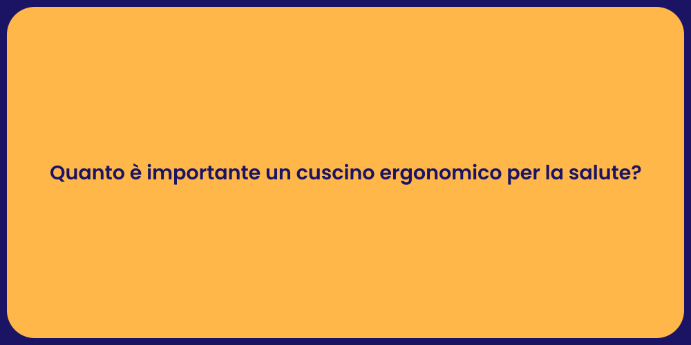 Quanto è importante un cuscino ergonomico per la salute?