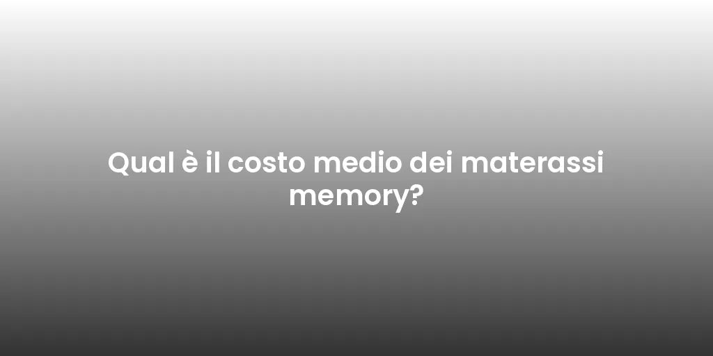 Qual è il costo medio dei materassi memory?