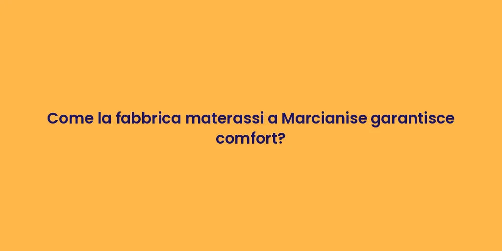 Come la fabbrica materassi a Marcianise garantisce comfort?