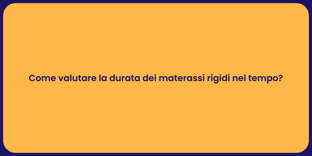 Come valutare la durata dei materassi rigidi nel tempo?