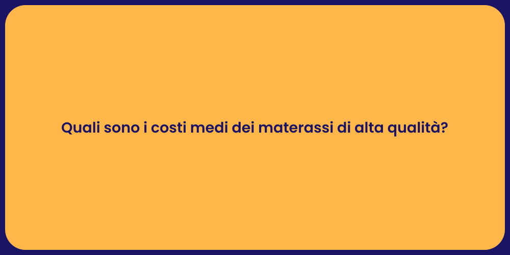 Quali sono i costi medi dei materassi di alta qualità?