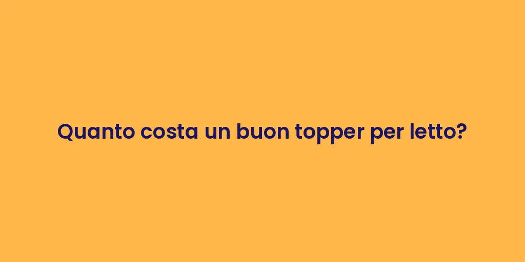 Quanto costa un buon topper per letto?