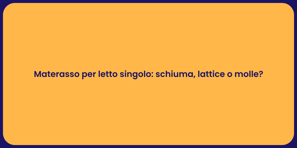 Materasso per letto singolo: schiuma, lattice o molle?