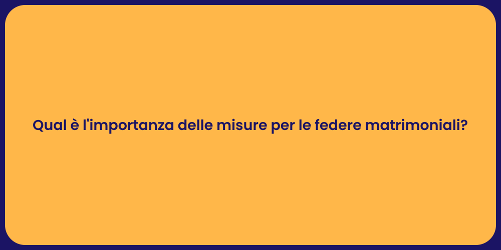 Qual è l'importanza delle misure per le federe matrimoniali?