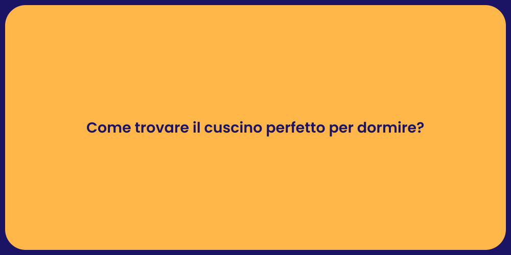 Come trovare il cuscino perfetto per dormire?