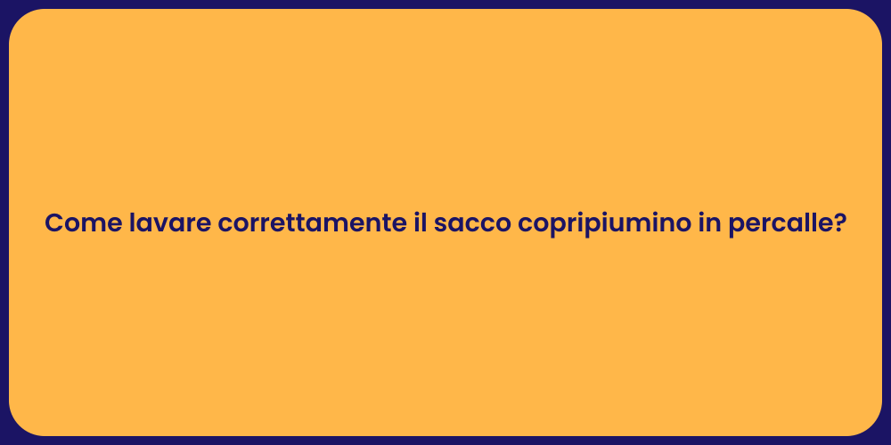 Come lavare correttamente il sacco copripiumino in percalle?