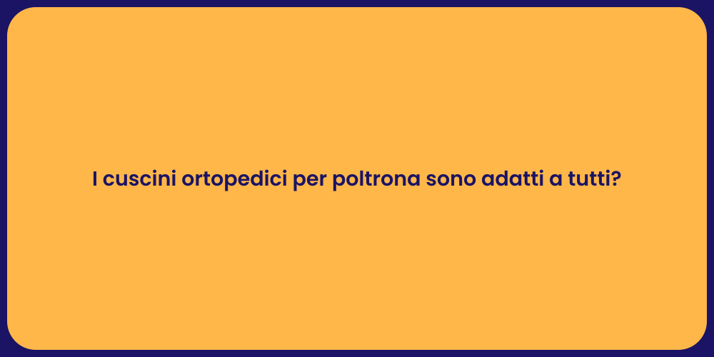 I cuscini ortopedici per poltrona sono adatti a tutti?