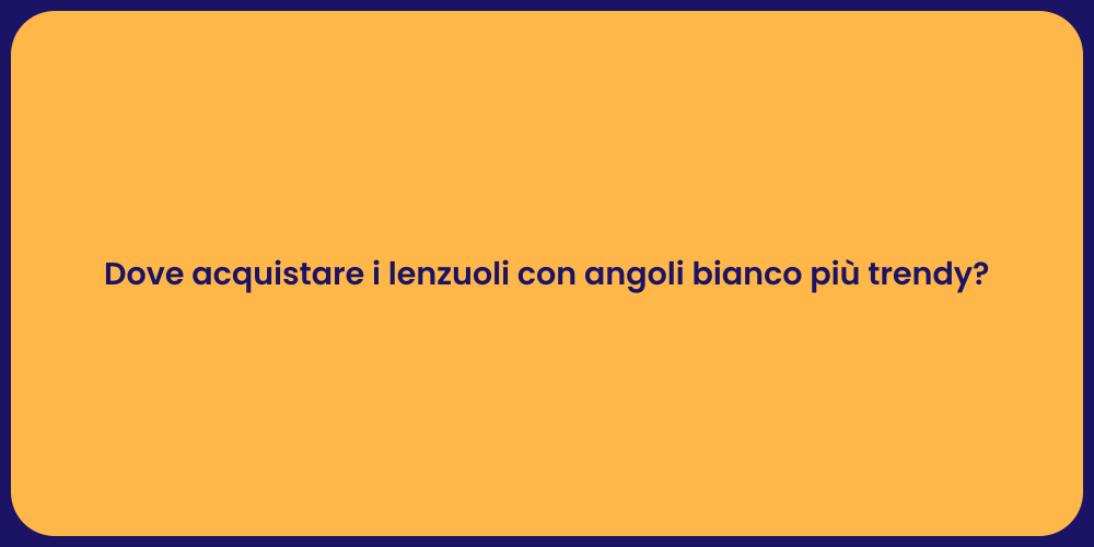 Dove acquistare i lenzuoli con angoli bianco più trendy?