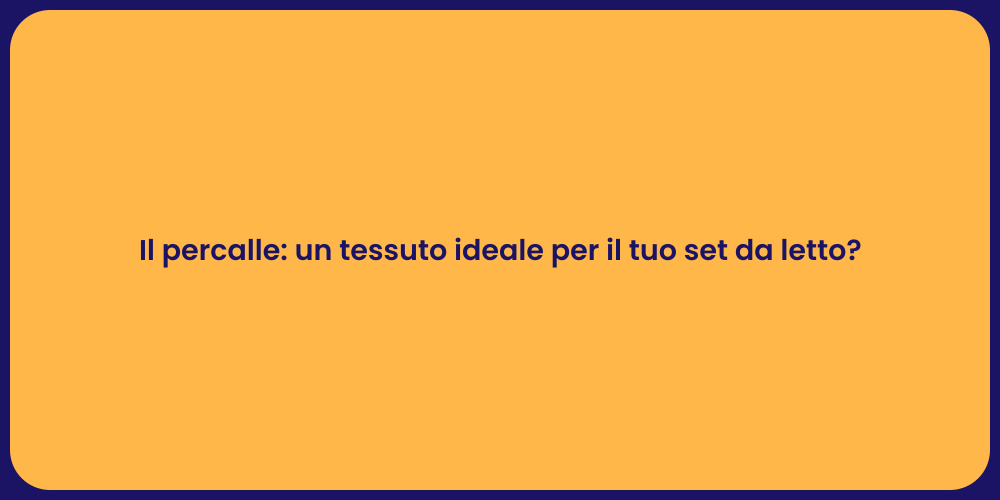 Il percalle: un tessuto ideale per il tuo set da letto?
