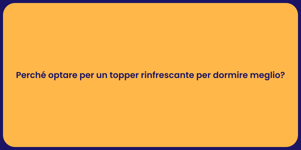 Perché optare per un topper rinfrescante per dormire meglio?