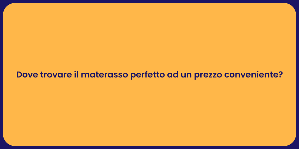 Dove trovare il materasso perfetto ad un prezzo conveniente?