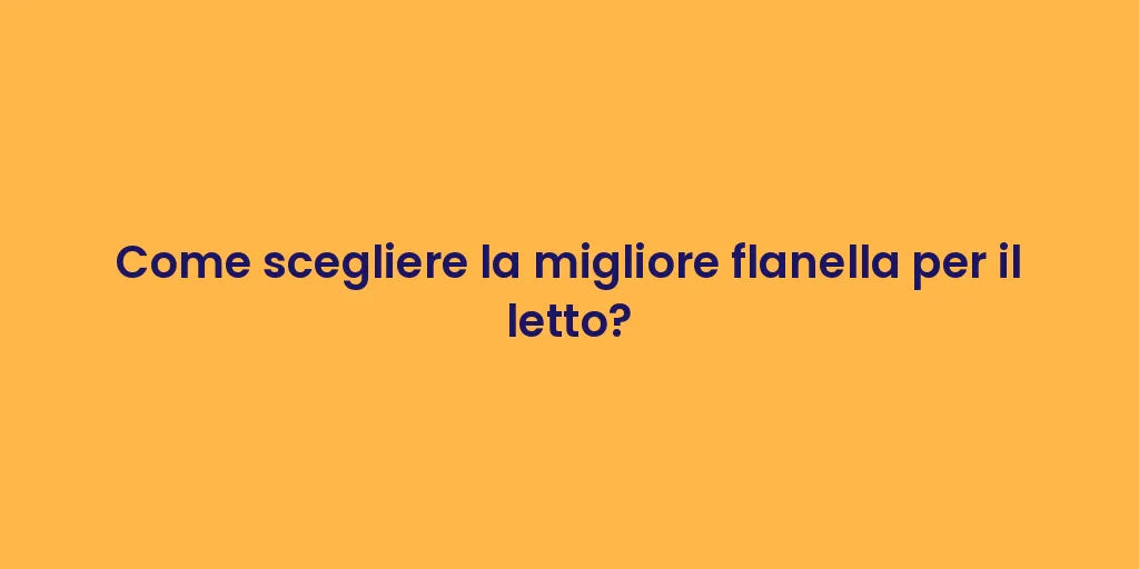 Come scegliere la migliore flanella per il letto?