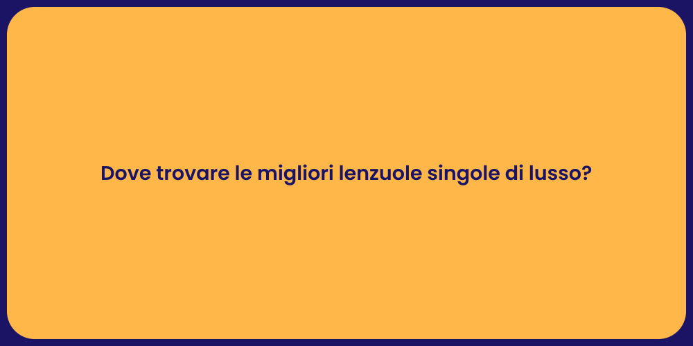 Dove trovare le migliori lenzuole singole di lusso?