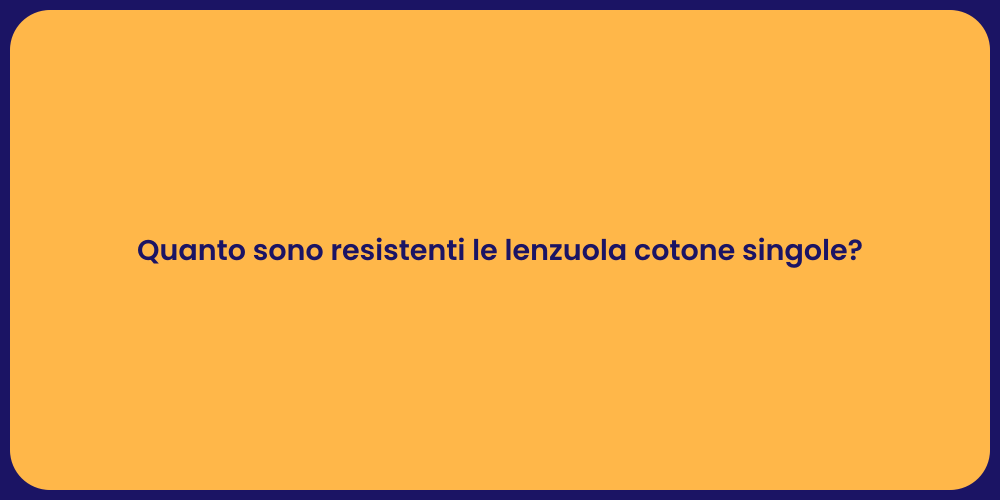 Quanto sono resistenti le lenzuola cotone singole?