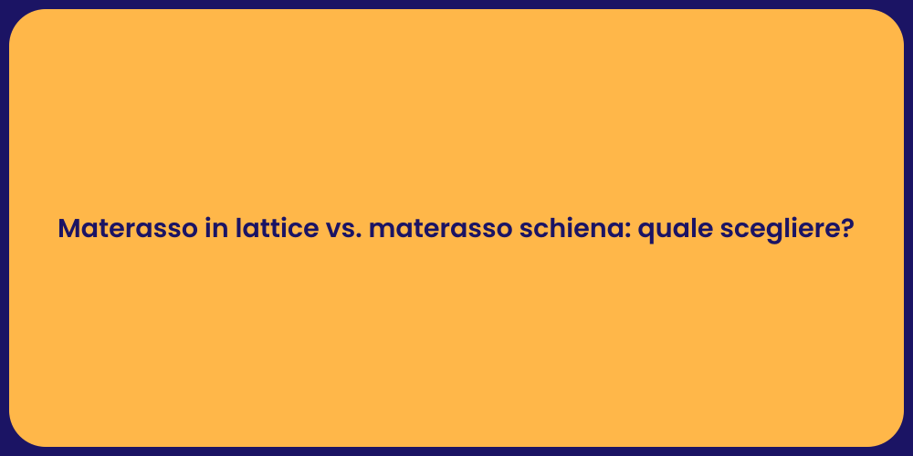 Materasso in lattice vs. materasso schiena: quale scegliere?