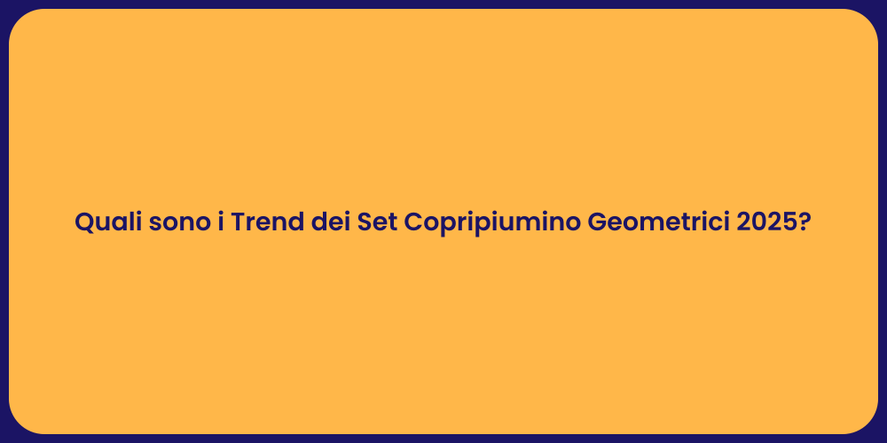Quali sono i Trend dei Set Copripiumino Geometrici 2025?