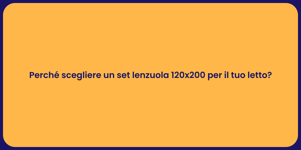 Perché scegliere un set lenzuola 120x200 per il tuo letto?