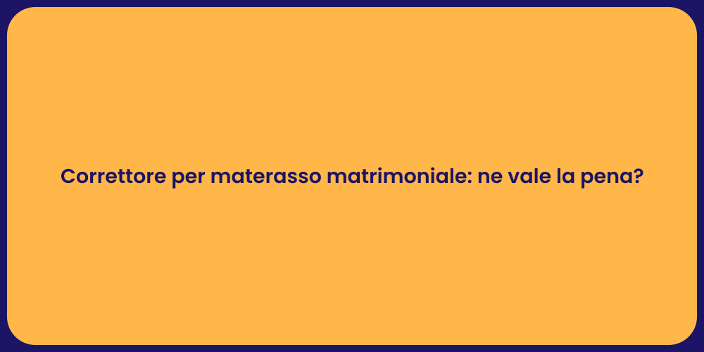 Correttore per materasso matrimoniale: ne vale la pena?