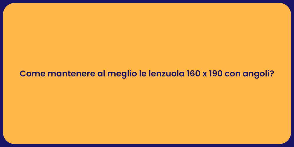 Come mantenere al meglio le lenzuola 160 x 190 con angoli?